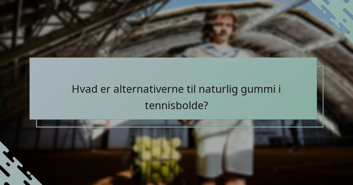Hvad er alternativerne til naturlig gummi i tennisbolde?