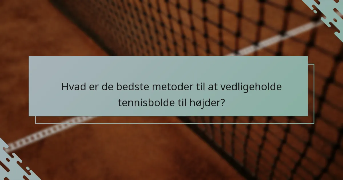 Hvad er de bedste metoder til at vedligeholde tennisbolde til højder?
