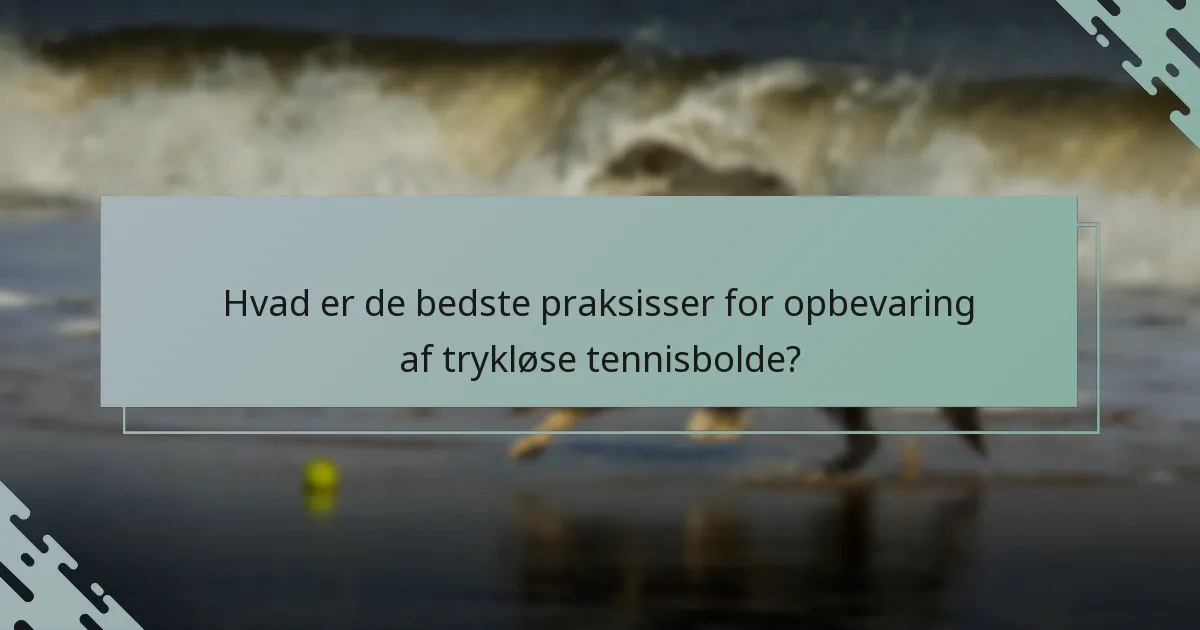Hvad er de bedste praksisser for opbevaring af trykløse tennisbolde?