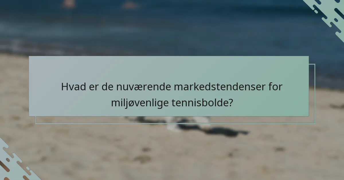 Hvad er de nuværende markedstendenser for miljøvenlige tennisbolde?