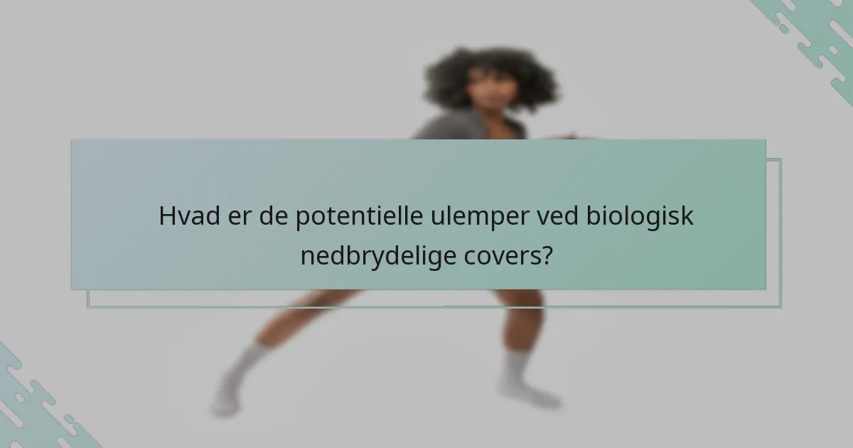 Hvad er de potentielle ulemper ved biologisk nedbrydelige covers?