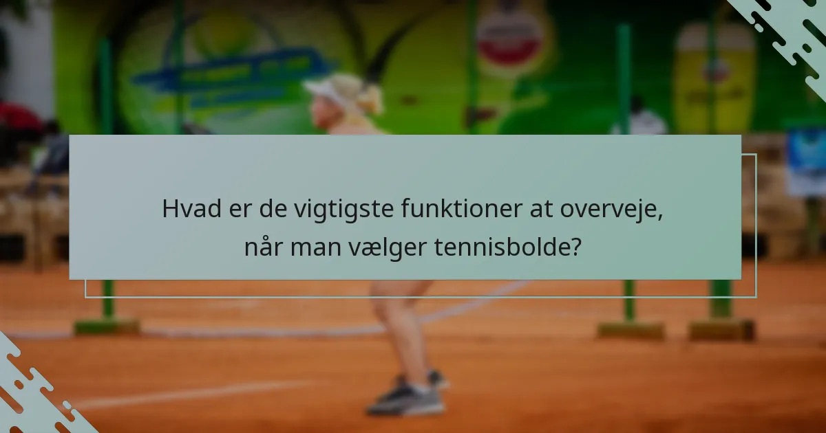 Hvad er de vigtigste funktioner at overveje, når man vælger tennisbolde?