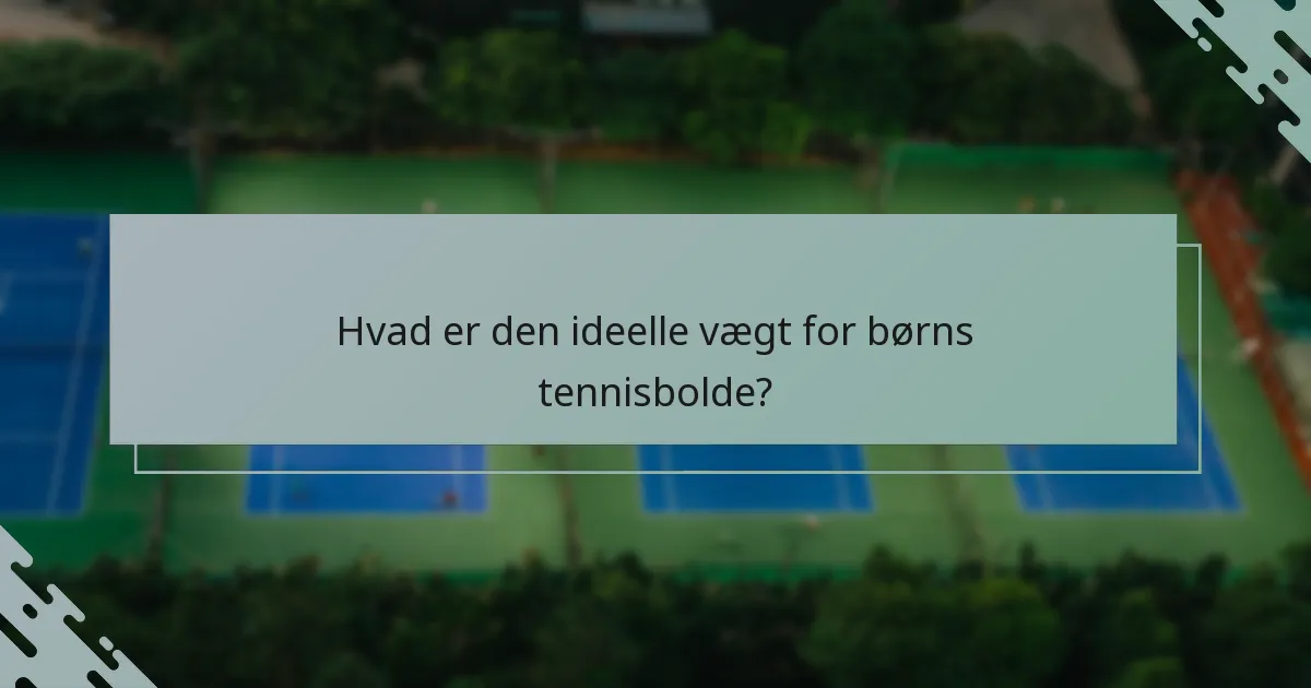 Hvad er den ideelle vægt for børns tennisbolde?