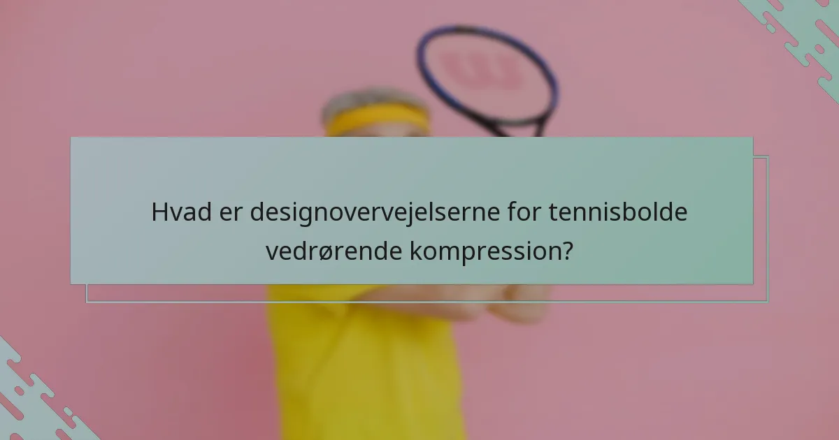 Hvad er designovervejelserne for tennisbolde vedrørende kompression?
