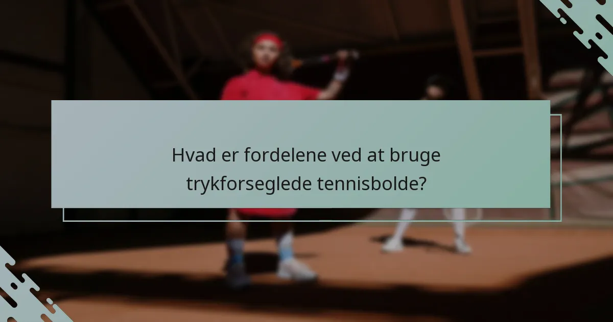 Hvad er fordelene ved at bruge trykforseglede tennisbolde?