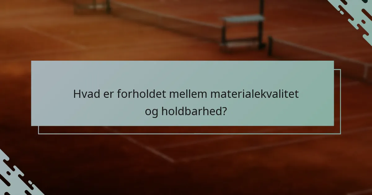 Hvad er forholdet mellem materialekvalitet og holdbarhed?