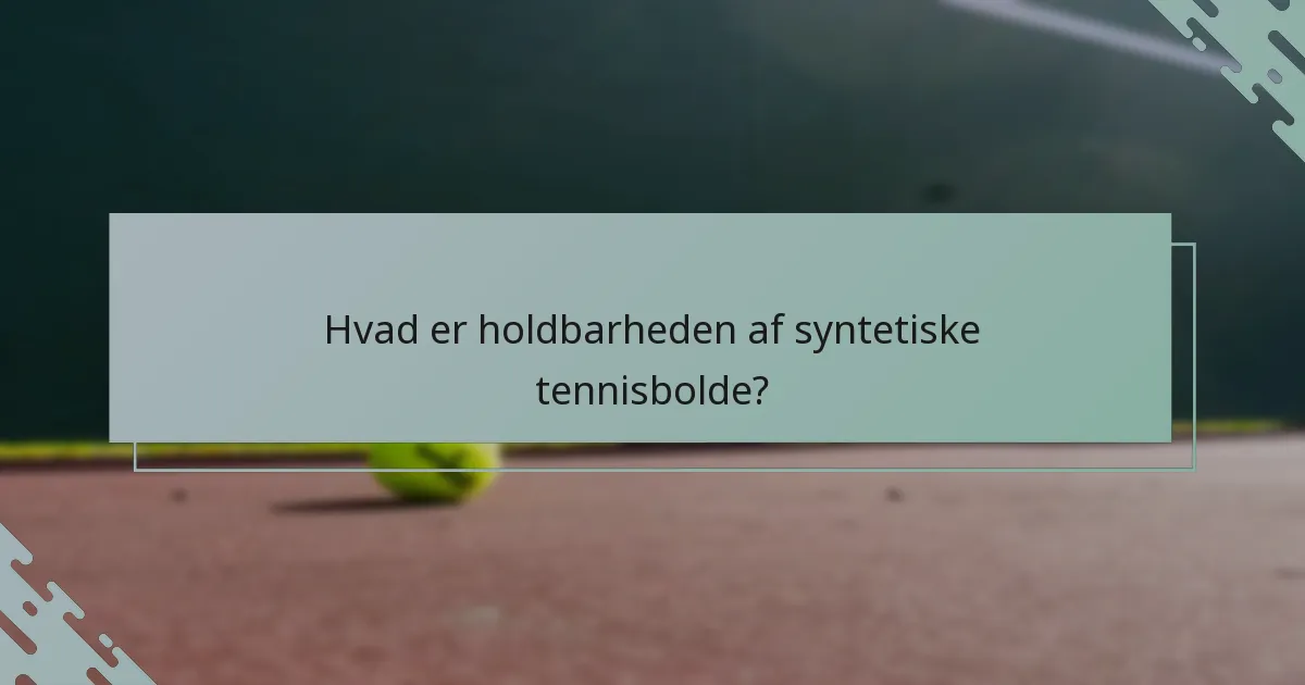 Hvad er holdbarheden af syntetiske tennisbolde?