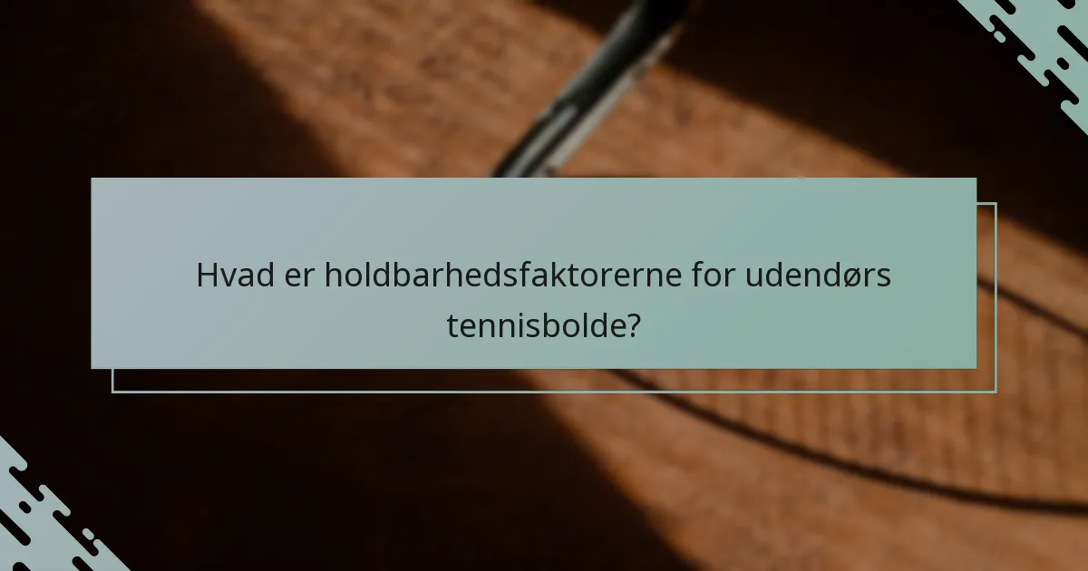 Hvad er holdbarhedsfaktorerne for udendørs tennisbolde?