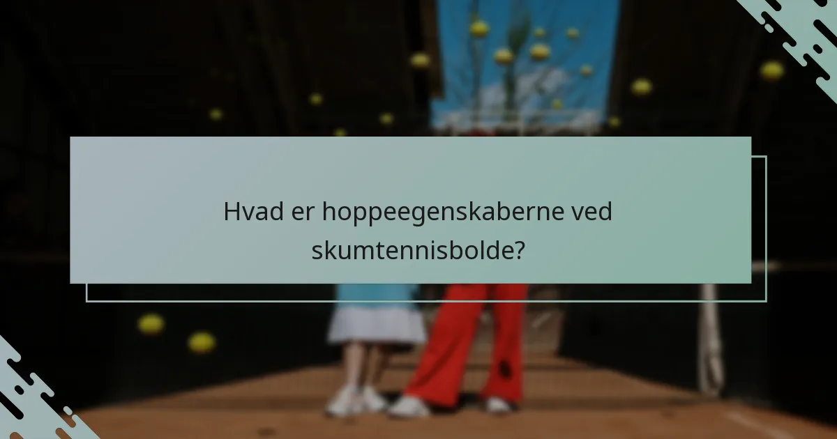 Hvad er hoppeegenskaberne ved skumtennisbolde?