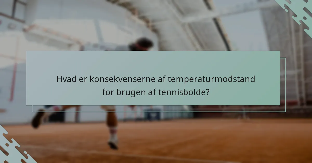 Hvad er konsekvenserne af temperaturmodstand for brugen af tennisbolde?