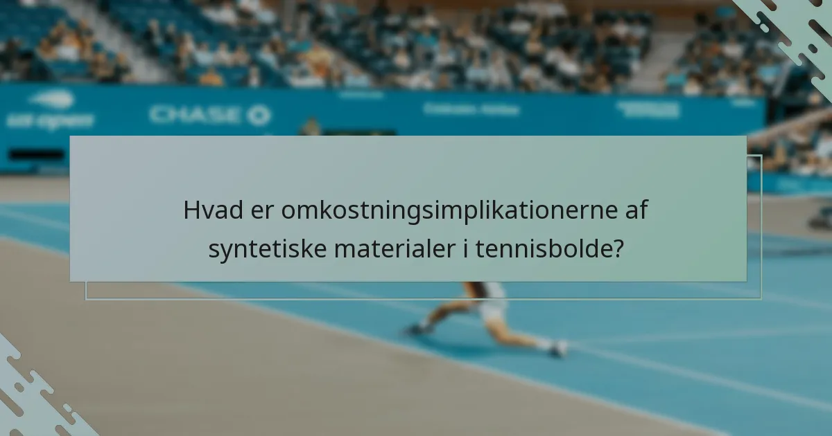 Hvad er omkostningsimplikationerne af syntetiske materialer i tennisbolde?