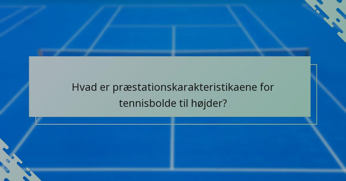 Hvad er præstationskarakteristikaene for tennisbolde til højder?