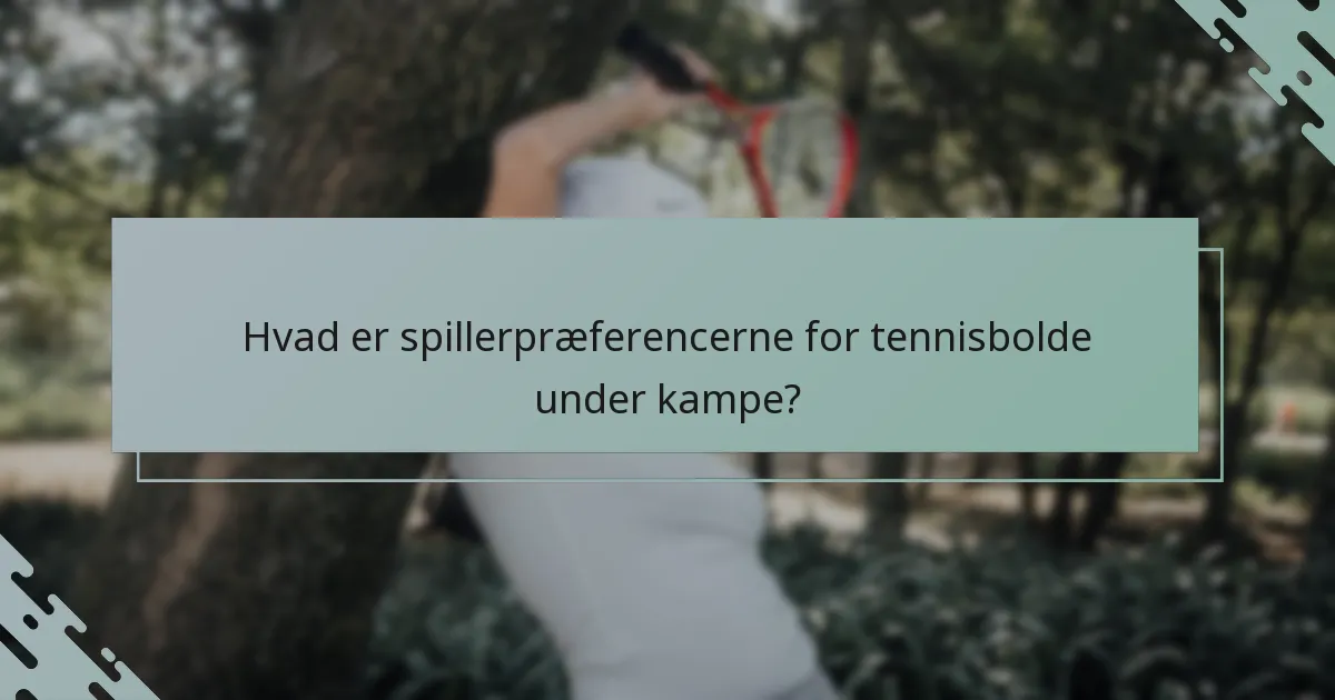 Hvad er spillerpræferencerne for tennisbolde under kampe?
