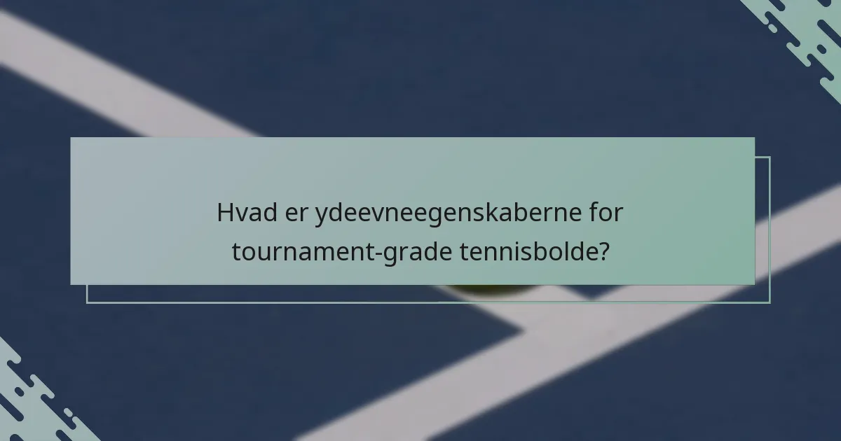 Hvad er ydeevneegenskaberne for tournament-grade tennisbolde?