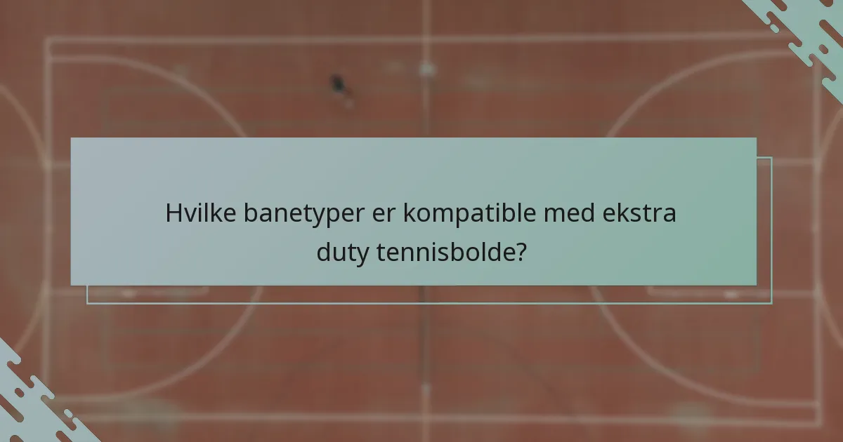 Hvilke banetyper er kompatible med ekstra duty tennisbolde?
