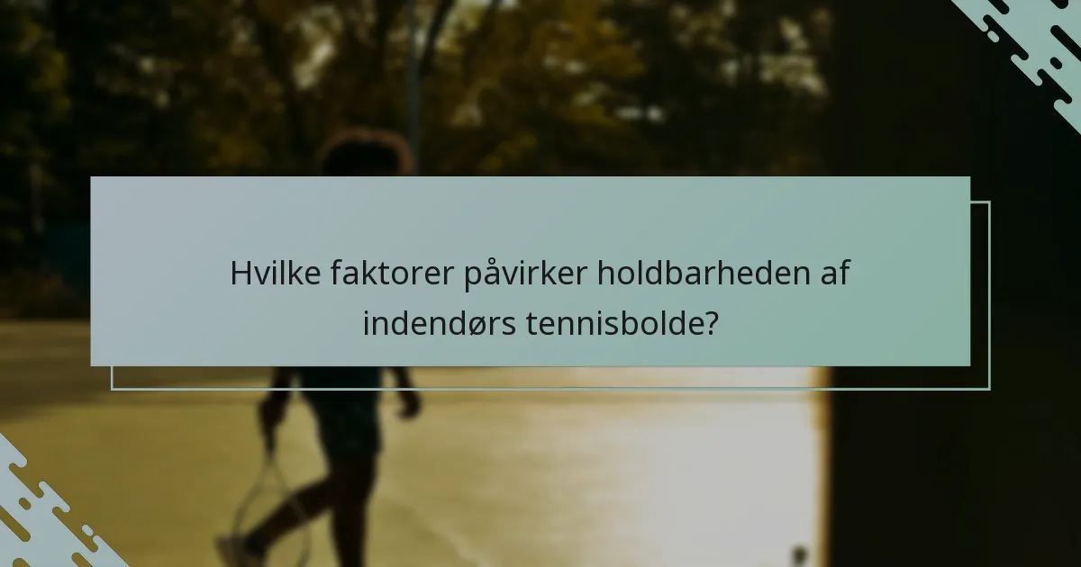 Hvilke faktorer påvirker holdbarheden af indendørs tennisbolde?