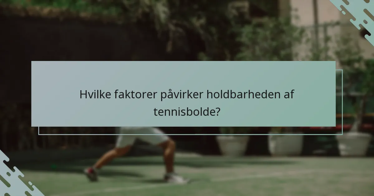 Hvilke faktorer påvirker holdbarheden af tennisbolde?