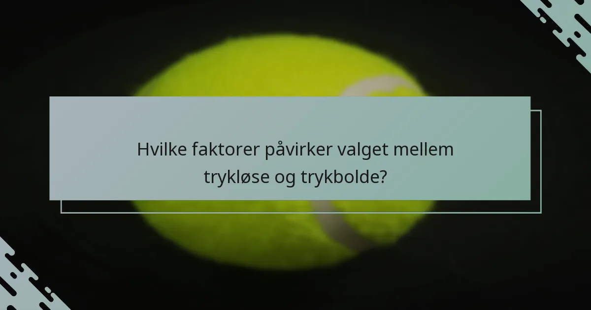 Hvilke faktorer påvirker valget mellem trykløse og trykbolde?