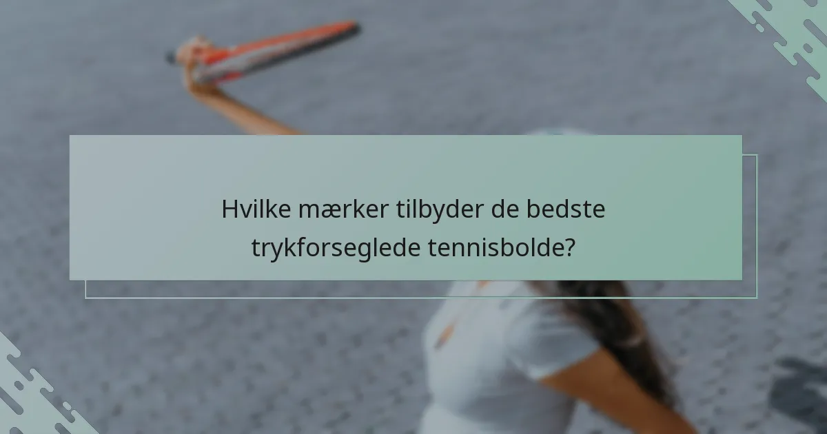 Hvilke mærker tilbyder de bedste trykforseglede tennisbolde?