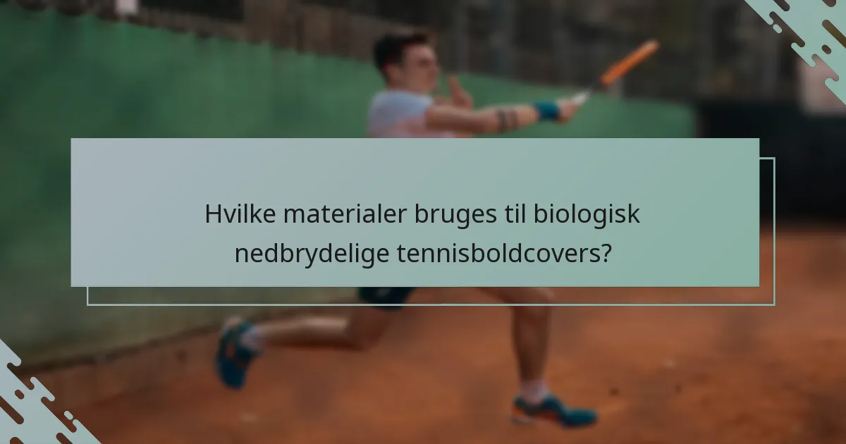 Hvilke materialer bruges til biologisk nedbrydelige tennisboldcovers?