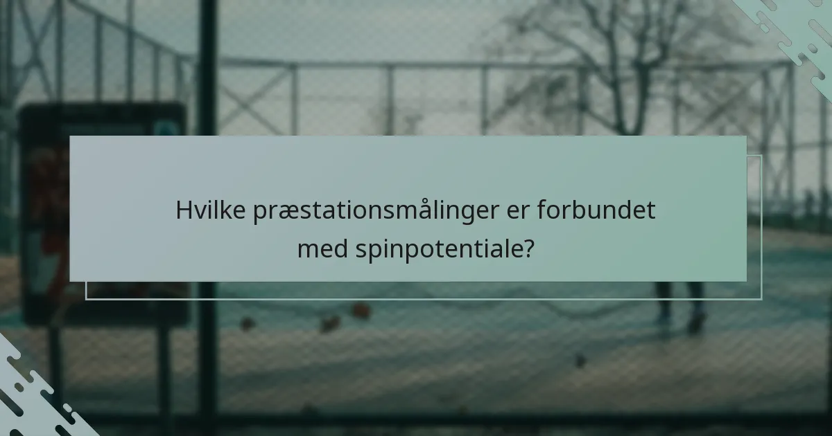 Hvilke præstationsmålinger er forbundet med spinpotentiale?