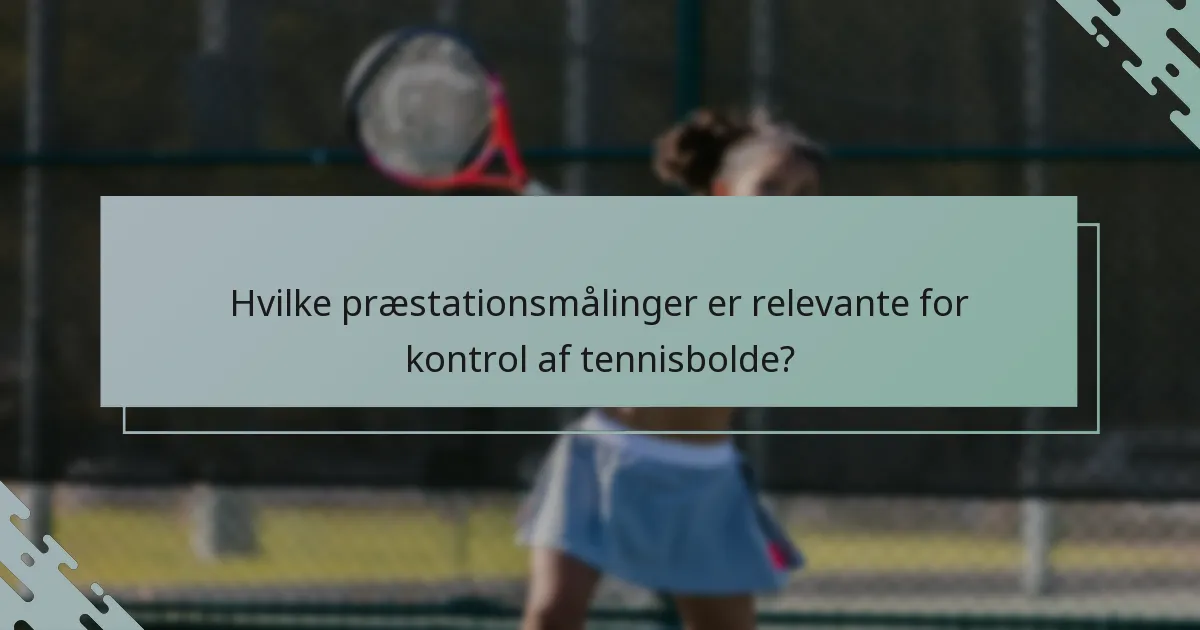 Hvilke præstationsmålinger er relevante for kontrol af tennisbolde?