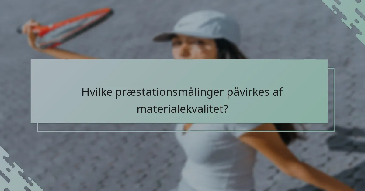 Hvilke præstationsmålinger påvirkes af materialekvalitet?