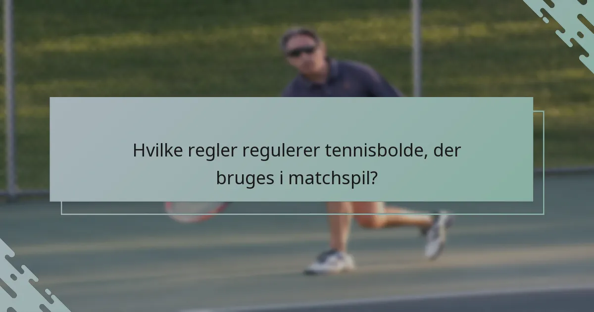 Hvilke regler regulerer tennisbolde, der bruges i matchspil?