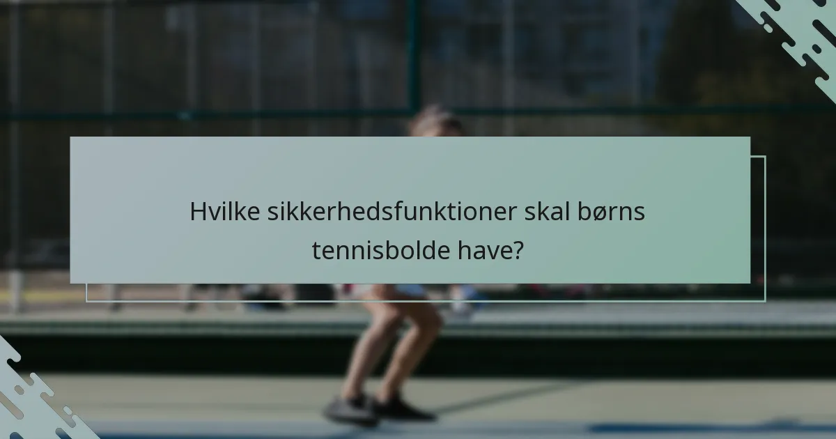 Hvilke sikkerhedsfunktioner skal børns tennisbolde have?