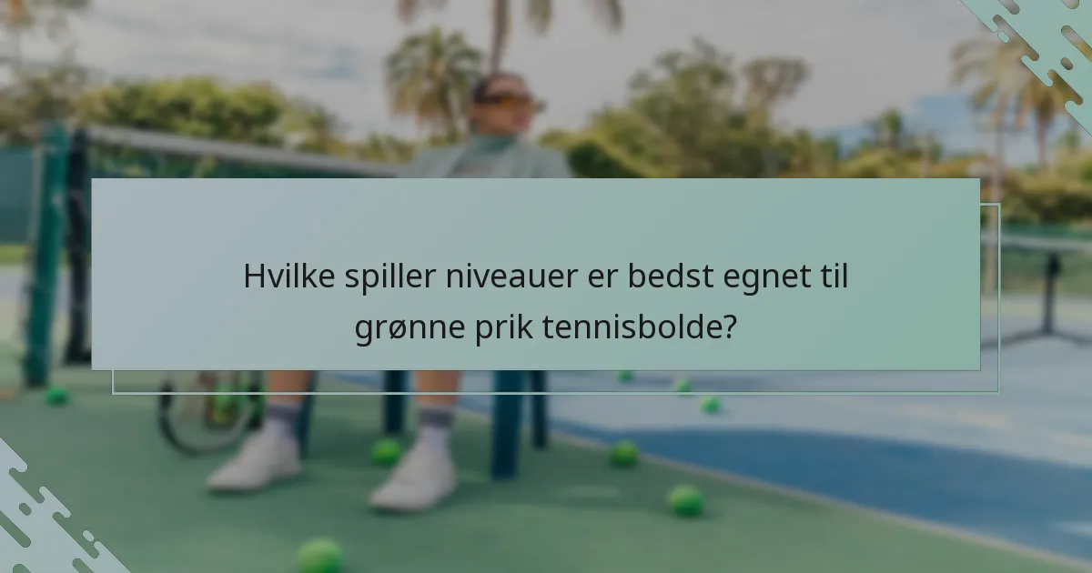 Hvilke spiller niveauer er bedst egnet til grønne prik tennisbolde?