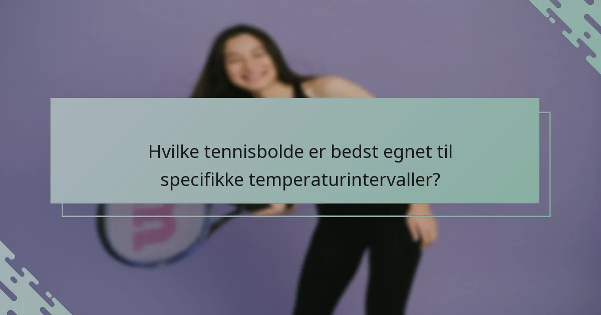 Hvilke tennisbolde er bedst egnet til specifikke temperaturintervaller?