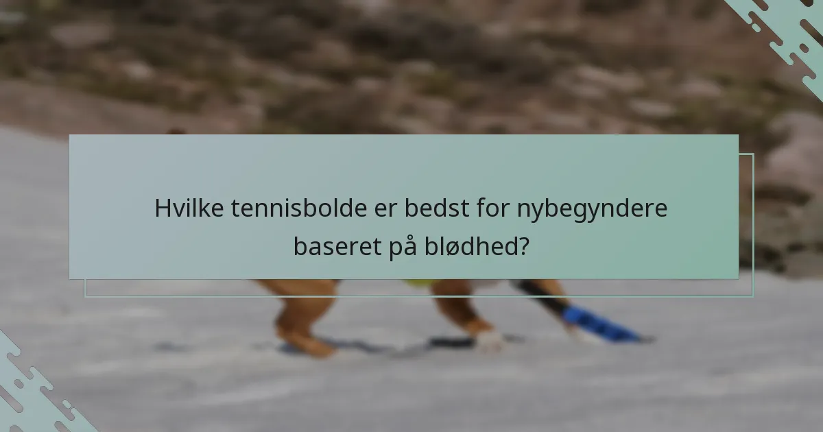 Hvilke tennisbolde er bedst for nybegyndere baseret på blødhed?