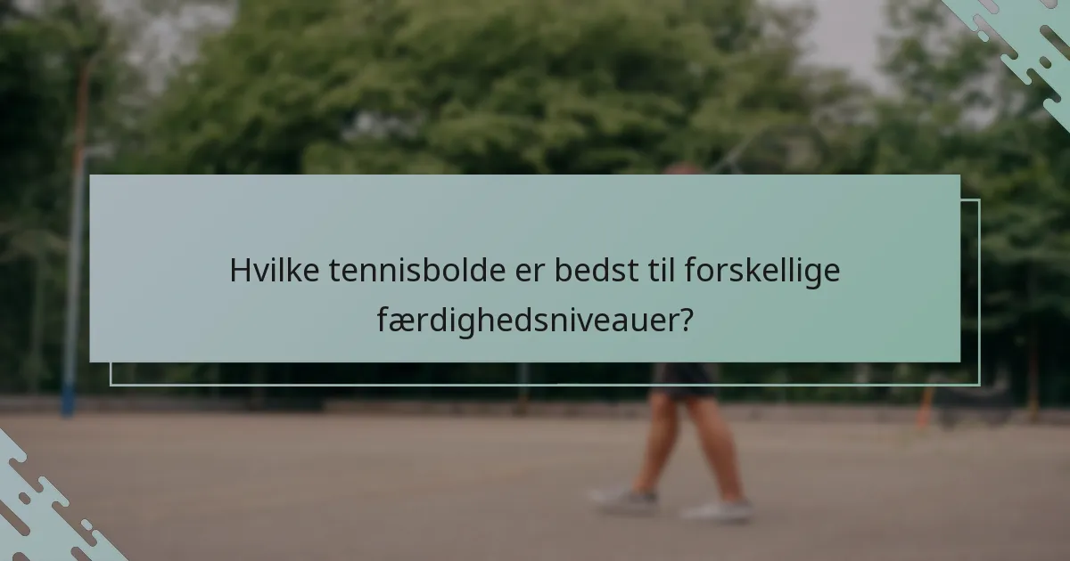 Hvilke tennisbolde er bedst til forskellige færdighedsniveauer?