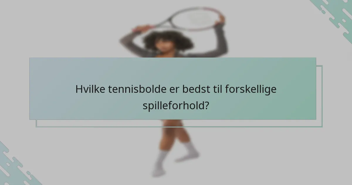 Hvilke tennisbolde er bedst til forskellige spilleforhold?