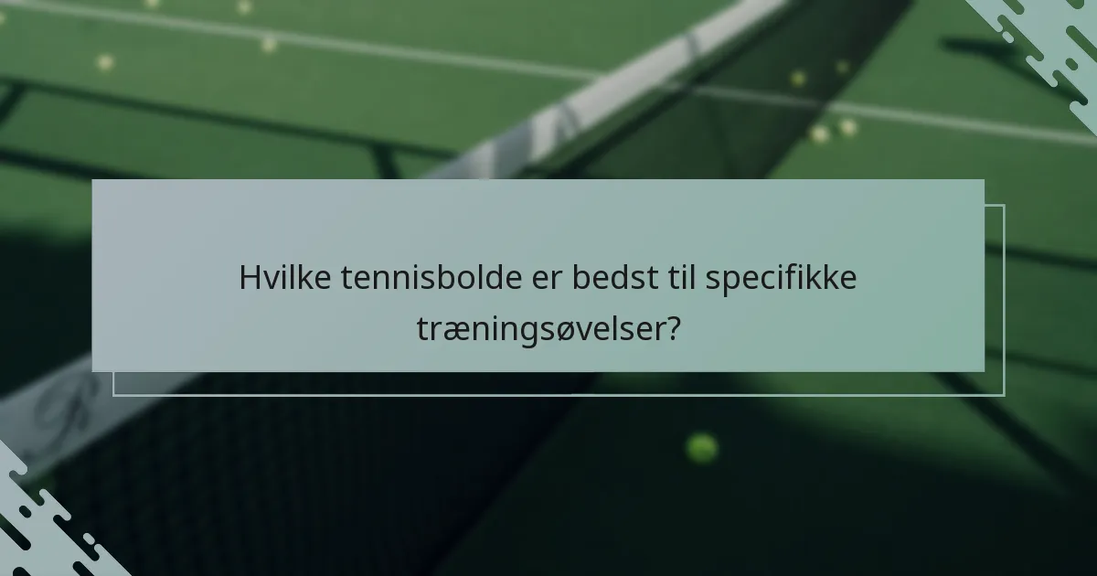 Hvilke tennisbolde er bedst til specifikke træningsøvelser?