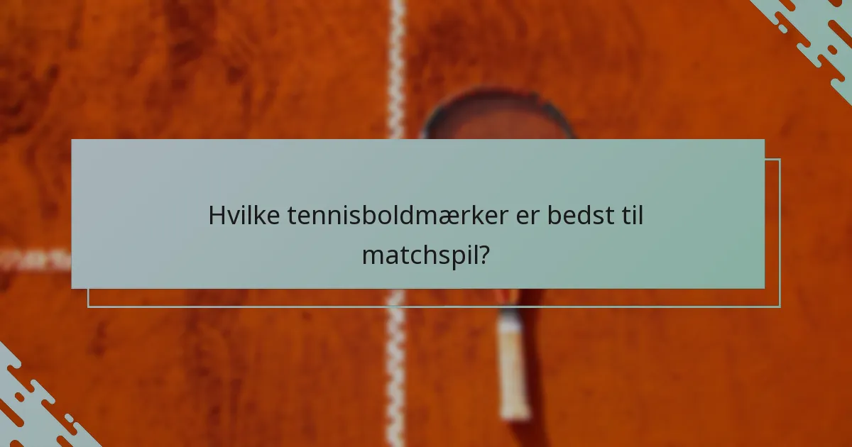 Hvilke tennisboldmærker er bedst til matchspil?