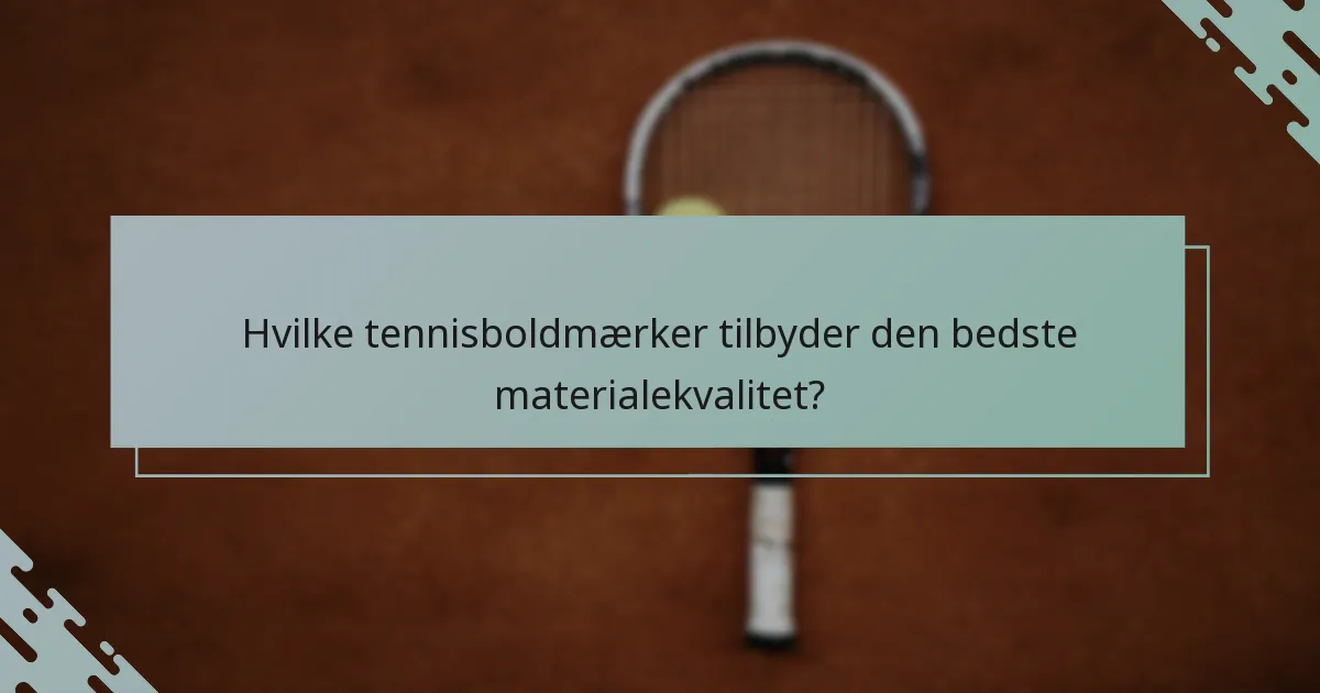 Hvilke tennisboldmærker tilbyder den bedste materialekvalitet?