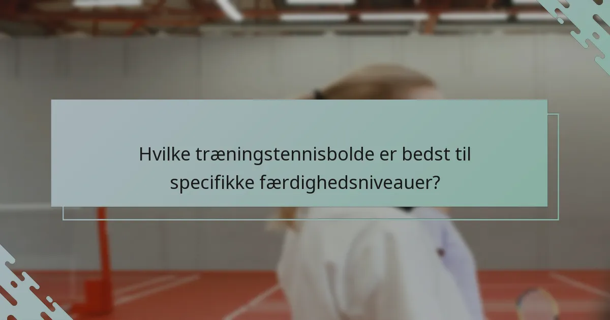 Hvilke træningstennisbolde er bedst til specifikke færdighedsniveauer?