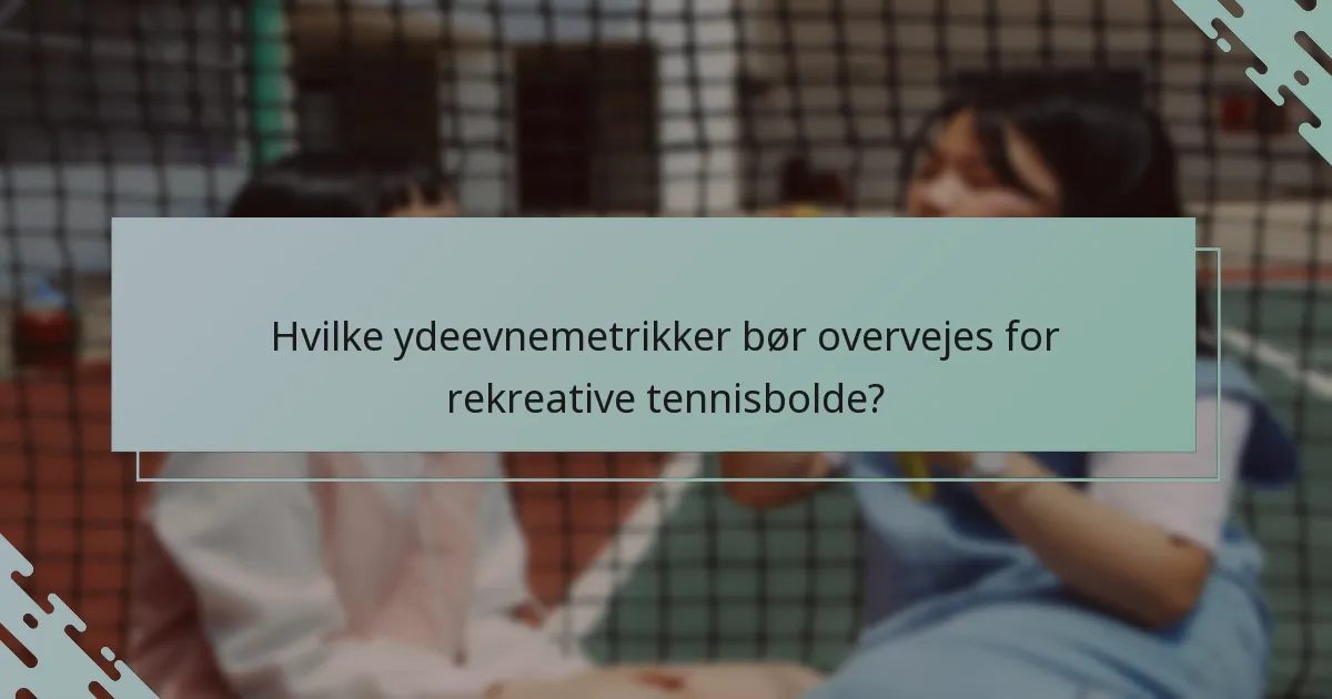 Hvilke ydeevnemetrikker bør overvejes for rekreative tennisbolde?