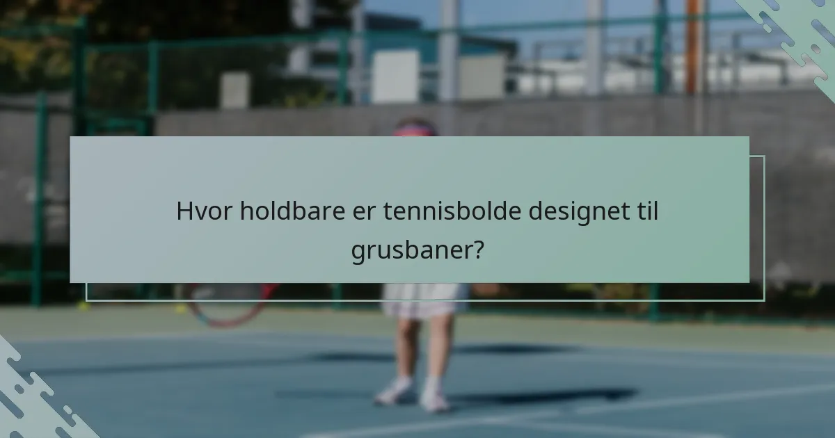 Hvor holdbare er tennisbolde designet til grusbaner?