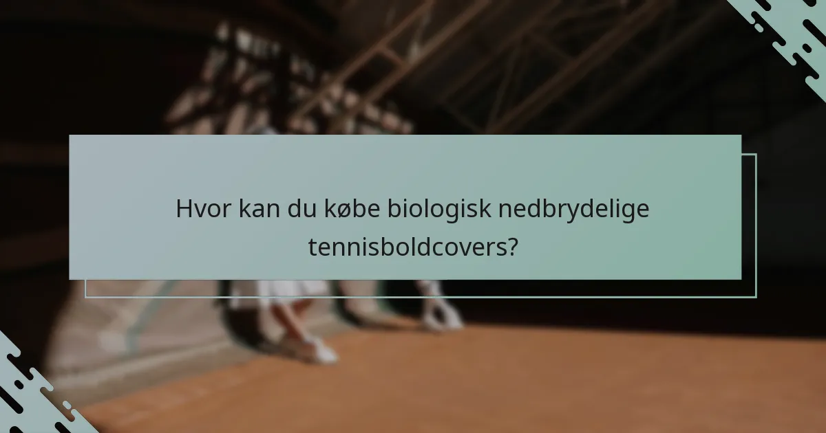 Hvor kan du købe biologisk nedbrydelige tennisboldcovers?