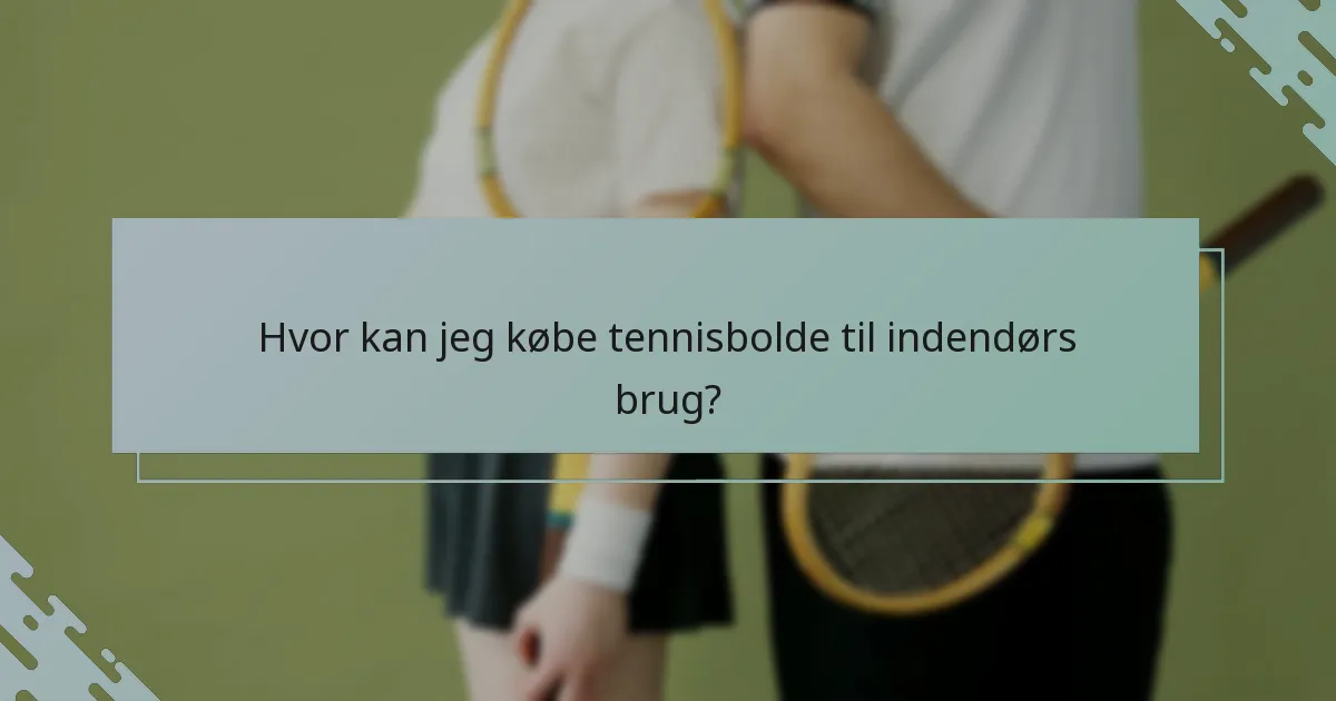 Hvor kan jeg købe tennisbolde til indendørs brug?