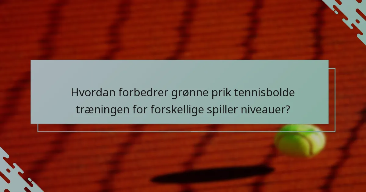 Hvordan forbedrer grønne prik tennisbolde træningen for forskellige spiller niveauer?