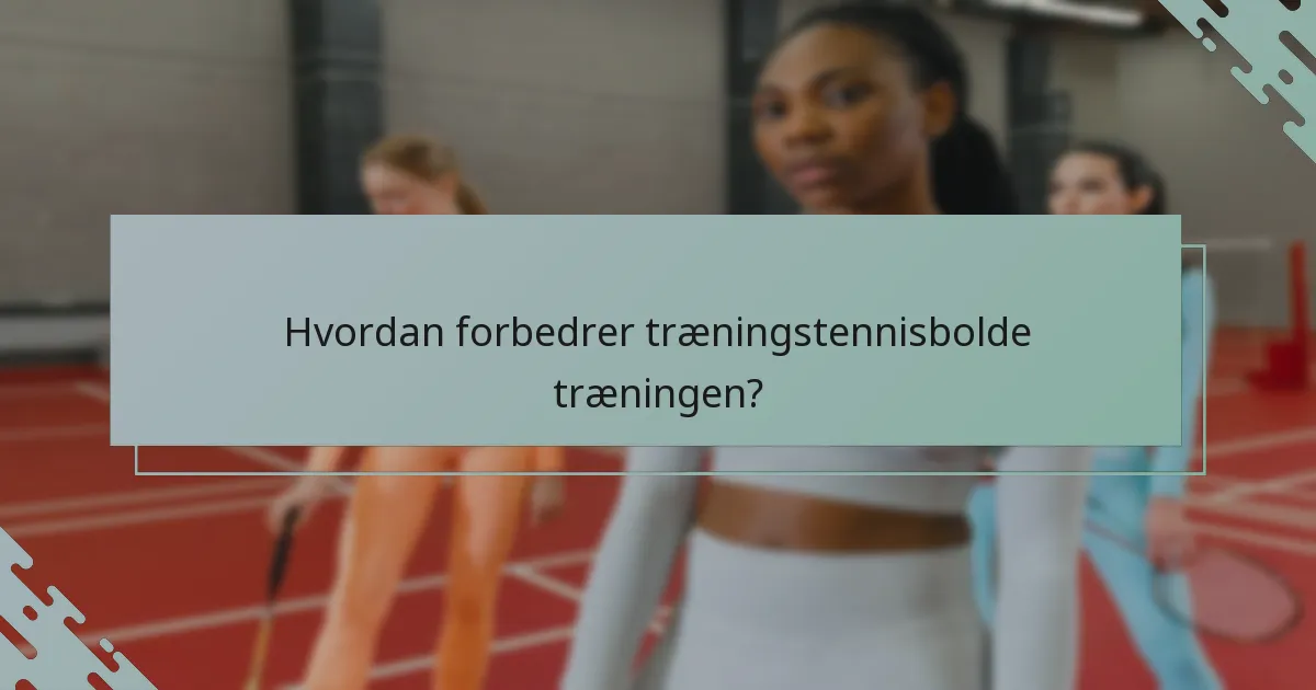 Hvordan forbedrer træningstennisbolde træningen?