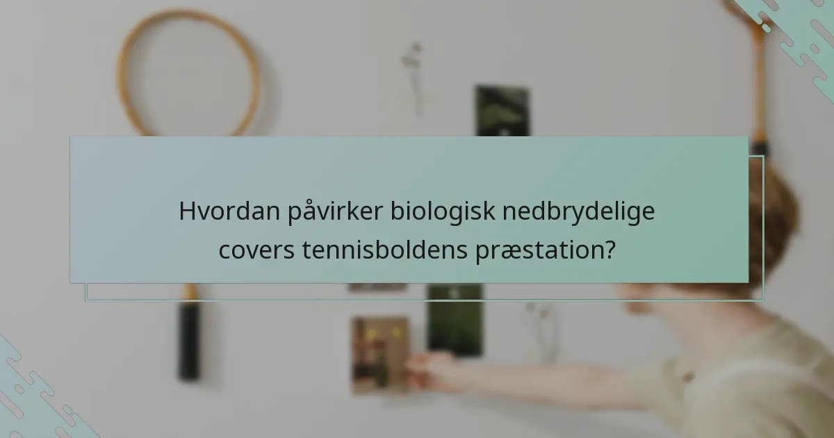 Hvordan påvirker biologisk nedbrydelige covers tennisboldens præstation?