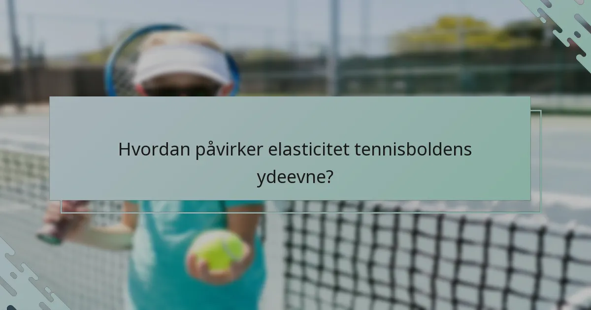Hvordan påvirker elasticitet tennisboldens ydeevne?