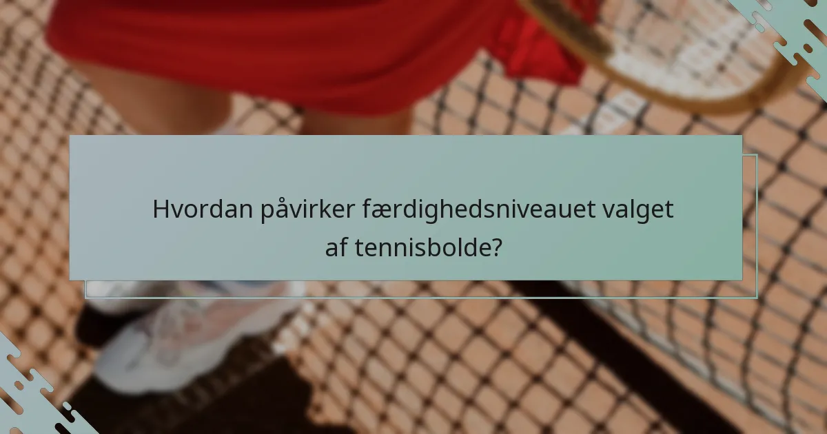 Hvordan påvirker færdighedsniveauet valget af tennisbolde?