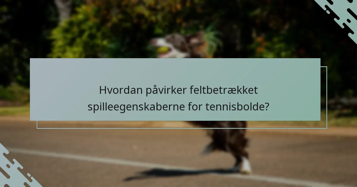 Hvordan påvirker feltbetrækket spilleegenskaberne for tennisbolde?