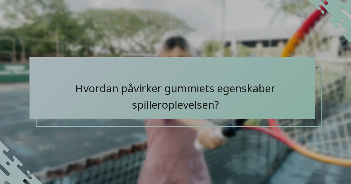Hvordan påvirker gummiets egenskaber spilleroplevelsen?