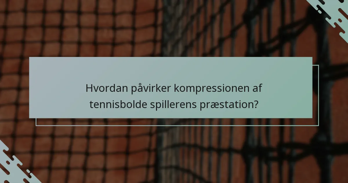 Hvordan påvirker kompressionen af tennisbolde spillerens præstation?